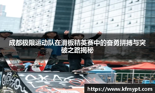 成都极限运动队在滑板精英赛中的奋勇拼搏与突破之路揭秘