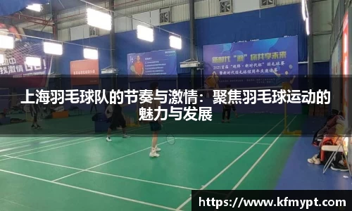 上海羽毛球队的节奏与激情：聚焦羽毛球运动的魅力与发展